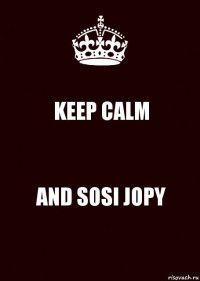 KEEP CALM AND SOSI JOPY