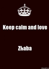 Keep calm and love Zhaba