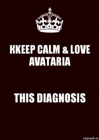 КKEEP CALM & LOVE AVATARIA THIS DIAGNOSIS