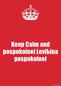 Keep Calm and pospokoinei Levihina pospokoinei