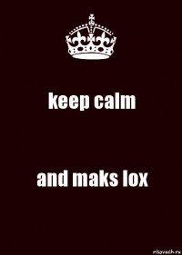 keep calm and maks lox