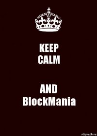 KEEP
CALM AND
BlockMania