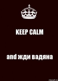 KEEP CALM and жди вадяна