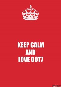 KEEP CALM
AND
LOVE GOT7