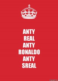 ANTY
REAL
ANTY
RONALDO
ANTY
SREAL