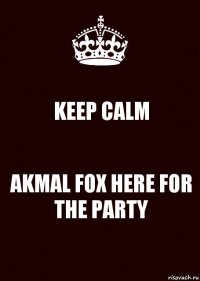 KEEP CALM AKMAL FOX HERE FOR THE PARTY