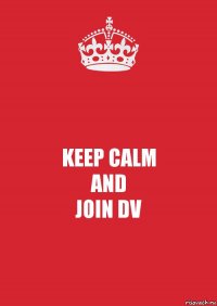 KEEP CALM
AND
JOIN DV