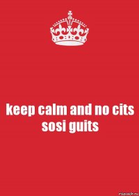 keep calm and no cits sosi guits