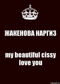 ЖАКЕНОВА НАРГИЗ my beautiful cissy
love you