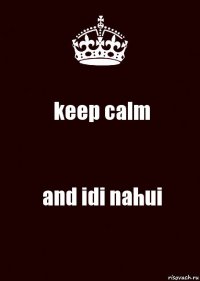 keep calm and idi nahui