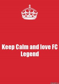 Keep Calm and love FC Legend