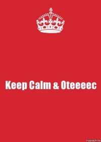 Keep Calm & Oteeeec