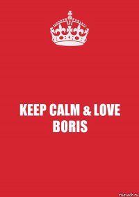 KEEP CALM & LOVE BORIS