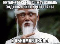 китай, это когда с чжоу цзюань ходишь в кино и рестораны и обнимаешься:-)