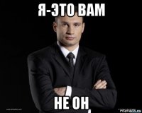 я-это вам не он