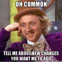 oh common tell me about new changes you want me to add