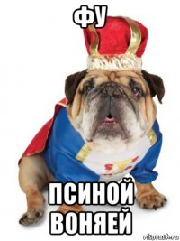 фу псиной воняей