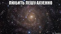 любить лешу ахуенно 