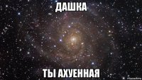 дашка ты ахуенная