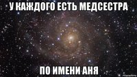 у каждого есть медсестра по имени аня