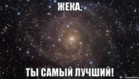 жека, ты самый лучший!