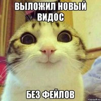 выложил новый видос без фейлов