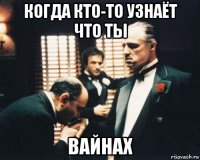 когда кто-то узнаёт что ты вайнах
