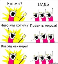 Кто мы? 1МДБ Чего мы хотим? Править миром! Вперёд манагеры! 