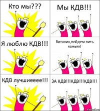 Кто мы??? Мы КДВ!!! Я люблю КДВ!!! Виталик,пойдем пить коньяк! КДВ лучшиееее!!! ЗА КДВ!!!КДВ!!!КДВ!!!