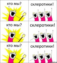 кто мы? склеротики! кто мы? склеротики! кто мы? склеротики!