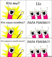 Кто мы? 11c Кто наша хозяйка? ЛАЛА РЗАЕВА!!! Кто царица в нашей школе? ЛАЛА РЗАЕВА!!!