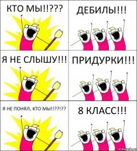 КТО МЫ!!??? ДЕБИЛЫ!!! Я НЕ СЛЫШУ!!! ПРИДУРКИ!!! Я НЕ ПОНЯЛ, КТО МЫ!!??!?? 8 КЛАСС!!!