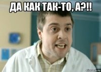 да как так-то, а?!! 