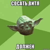 сосать,витя должен