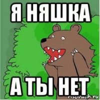 я няшка а ты нет