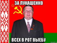 за лукашенко всех в рот выебу