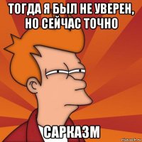 тогда я был не уверен, но сейчас точно сарказм