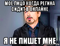 мое лицо когда регина сидит в онлайне я не пишет мне