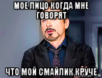 мое лицо когда мне говорят что мой смайлик круче