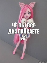 Чё вы все дизлайкаете ,а?