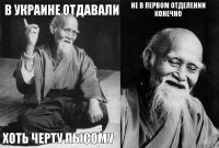 В Украине отдавали хоть черту лысому Не в первом отделении конечно 