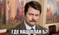  где наш план б?