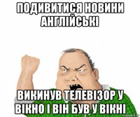 подивитися новини англійські викинув телевізор у вікно і він був у вікні