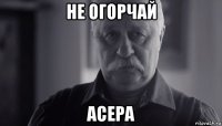 не огорчай асера