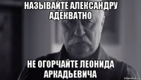 называйте александру адекватно не огорчайте леонида аркадьевича