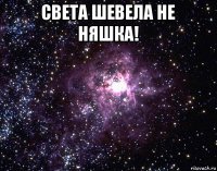 света шевела не няшка! 