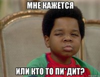 мне кажется или кто то пи*дит?