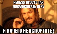 нельзя просто так локализовать игру и ничего не испортить!