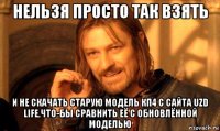 нельзя просто так взять и не скачать старую модель кп4 с сайта uzd life,что-бы сравнить её с обновлённой моделью