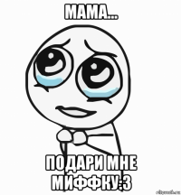 мама... подари мне миффку:3